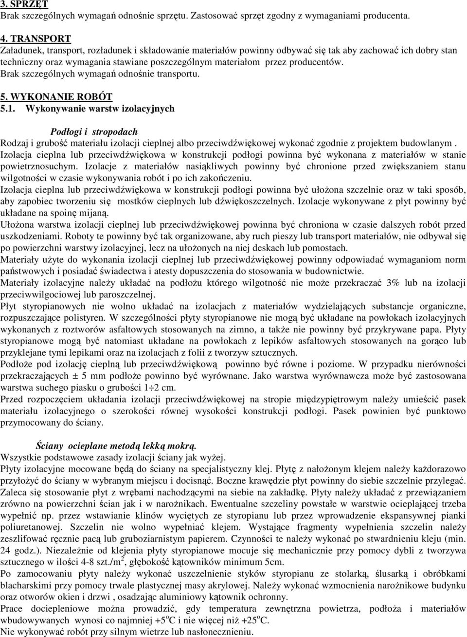 Brak szczególnych wymagań odnośnie transportu. 5. WYKONANIE ROBÓT 5.1.
