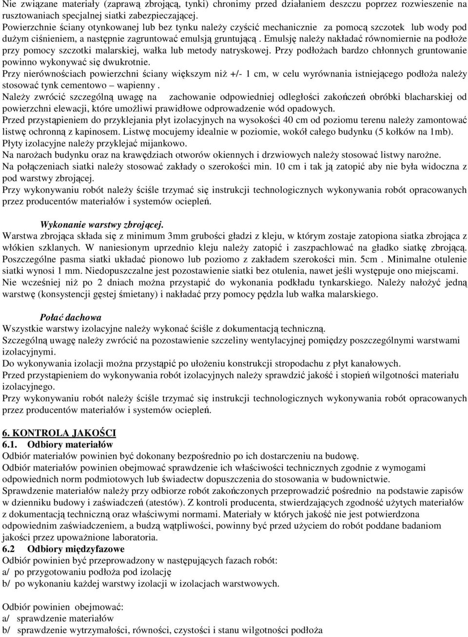 Emulsję naleŝy nakładać równomiernie na podłoŝe przy pomocy szczotki malarskiej, wałka lub metody natryskowej. Przy podłoŝach bardzo chłonnych gruntowanie powinno wykonywać się dwukrotnie.