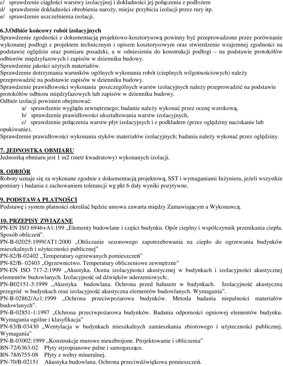 Odbiór końcowy robót izolacyjnych Sprawdzenie zgodności z dokumentacją projektowo-kosztorysową powinny być przeprowadzone przez porównanie wykonanej podłogi z projektem technicznym i opisem