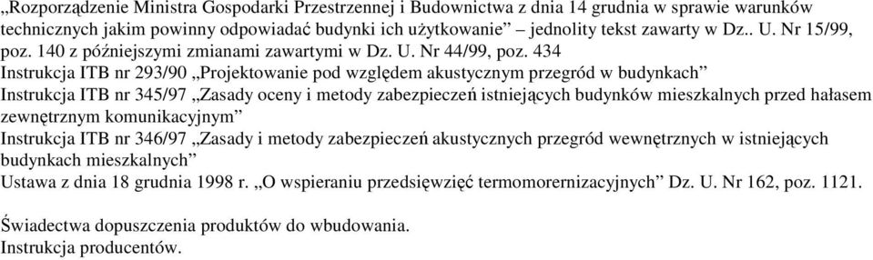 434 Instrukcja ITB nr 293/90 Projektowanie pod względem akustycznym przegród w budynkach Instrukcja ITB nr 345/97 Zasady oceny i metody zabezpieczeń istniejących budynków mieszkalnych przed hałasem