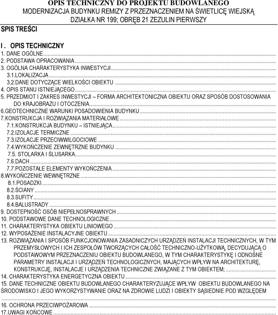 KONSTRUKCJA I ROZWIĄZANIA MATERIAŁOWE... 7.1.KONSTRUKCJA BUDYNKU ISTNIEJĄCA... 7.2.IZOLACJE TERMICZNE... 7.3.IZOLACJE PRZECIWWILGOCIOWE... 7.4.WYKOŃCZENIE ZEWNĘTRZNE BUDYNKU... 7.5.