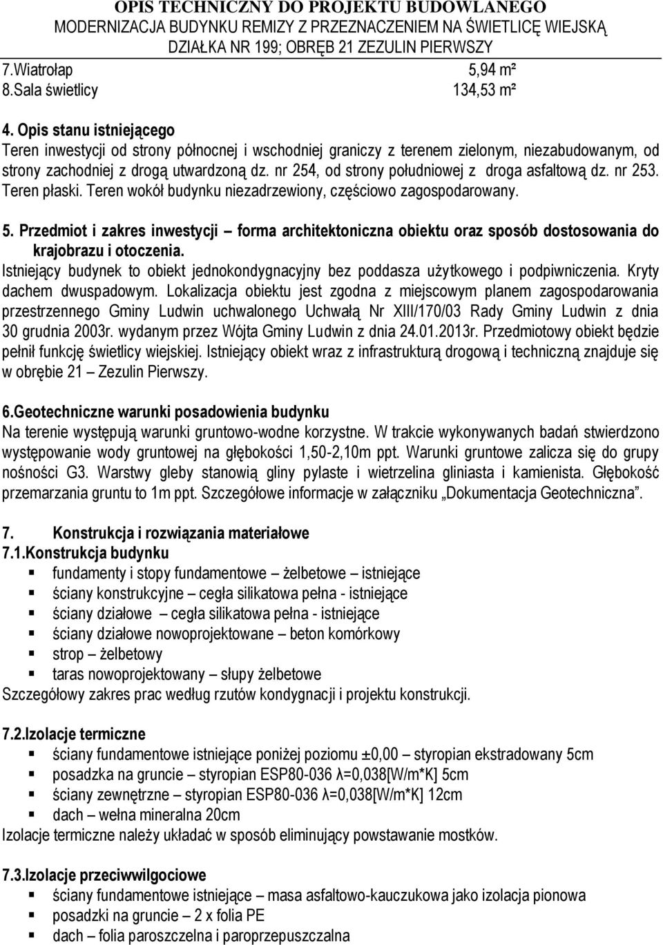nr 254, od strony południowej z droga asfaltową dz. nr 253. Teren płaski. Teren wokół budynku niezadrzewiony, częściowo zagospodarowany. 5.