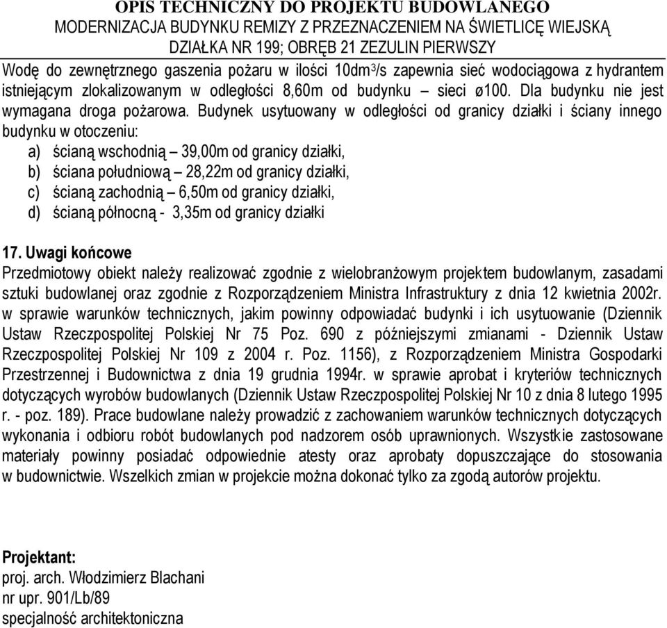 Budynek usytuowany w odległości od granicy działki i ściany innego budynku w otoczeniu: a) ścianą wschodnią 39,00m od granicy działki, b) ściana południową 28,22m od granicy działki, c) ścianą