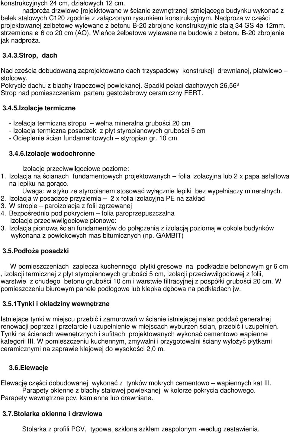 Wieńce Ŝelbetowe wylewane na budowie z betonu B-20 zbrojenie jak nadproŝa. 3.4.3.Strop, dach Nad częścią dobudowaną zaprojektowano dach trzyspadowy konstrukcji drewnianej, płatwiowo stolcowy.