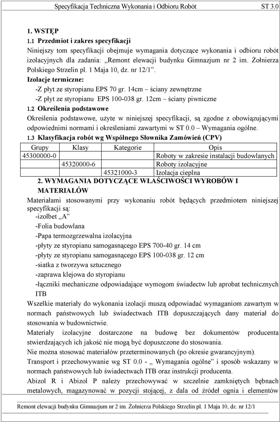 2 Określenia podstawowe Określenia podstawowe, użyte w niniejszej specyfikacji, są zgodne z obowiązującymi odpowiednimi normami i określeniami zawartymi w ST 0.0 Wymagania ogólne. 1.