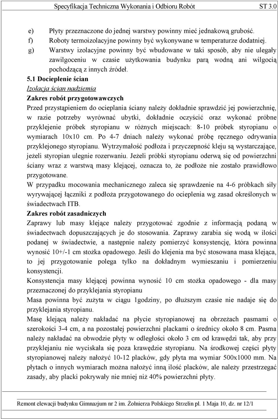 1 Docieplenie ścian Izolacja ścian nadziemia Zakres robót przygotowawczych Przed przystąpieniem do ocieplania ściany należy dokładnie sprawdzić jej powierzchnię, w razie potrzeby wyrównać ubytki,