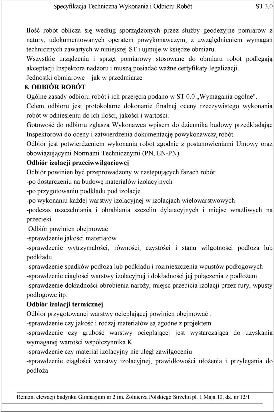 Jednostki obmiarowe jak w przedmiarze. 8. ODBIÓR ROBÓT Ogólne zasady odbioru robót i ich przejęcia podano w ST 0.0 Wymagania ogólne".