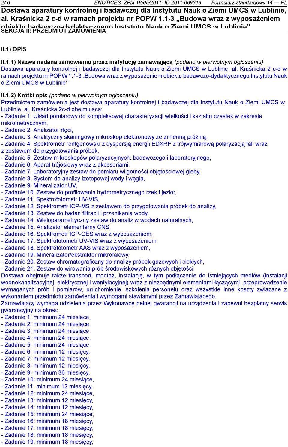 1-3 Budowa wraz z wyposażeniem obiektu badawczo-dydaktycznego Instytutu Nauk o Ziemi UMCS w Lublinie II.1.2) Krôtki opis (podano w pierwotnym ogłoszeniu) Przedmiotem zamówienia jest dostawa aparatury kontrolnej i badawczej dla Instytutu Nauk o Ziemi UMCS w Lublinie, al.