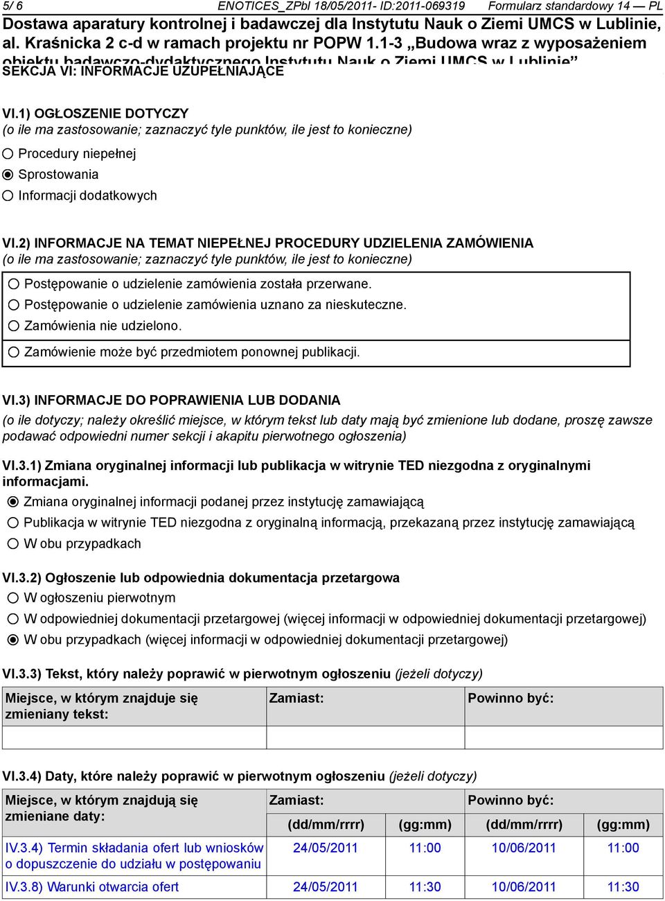 2) INFORMACJE NA TEMAT NIEPEŁNEJ PROCEDURY UDZIELENIA ZAMÓWIENIA (o ile ma zastosowanie; zaznaczyć tyle punktów, ile jest to konieczne) Postępowanie o udzielenie zamówienia została przerwane.