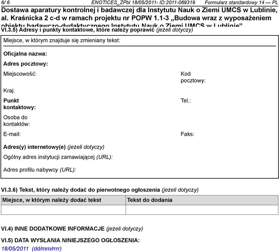 5) Adresy i punkty kontaktowe, które należy poprawić (jeżeli dotyczy) Miejsce, w którym znajduje się zmieniany tekst: Oficjalna nazwa: Adres pocztowy: Miejscowość: Kod