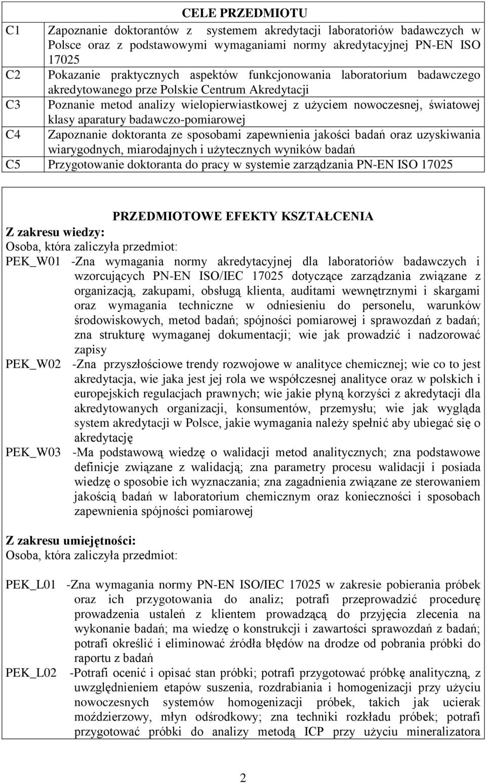 badawczo-pomiarowej C4 Zapoznanie doktoranta ze sposobami zapewnienia jakości badań oraz uzyskiwania wiarygodnych, miarodajnych i użytecznych wyników badań C5 Przygotowanie doktoranta do pracy w