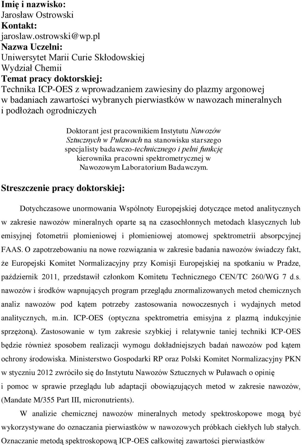 pierwiastków w nawozach mineralnych i podłożach ogrodniczych Streszczenie pracy doktorskiej: Doktorant jest pracownikiem Instytutu Nawozów Sztucznych w Puławach na stanowisku starszego specjalisty