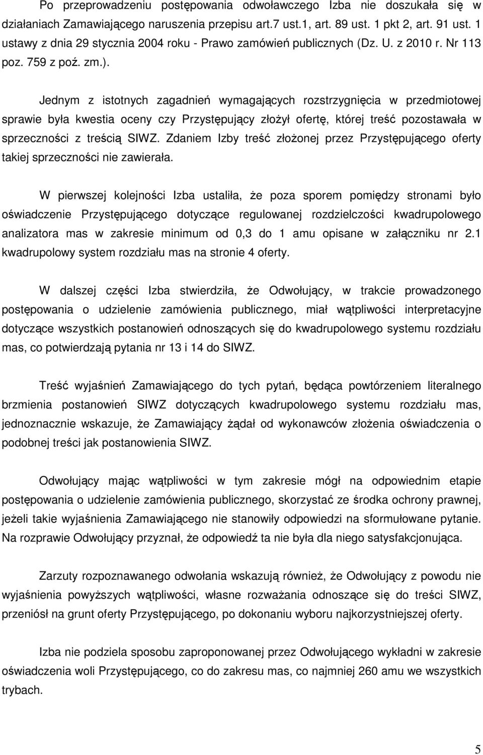 Jednym z istotnych zagadnień wymagających rozstrzygnięcia w przedmiotowej sprawie była kwestia oceny czy Przystępujący złożył ofertę, której treść pozostawała w sprzeczności z treścią SIWZ.