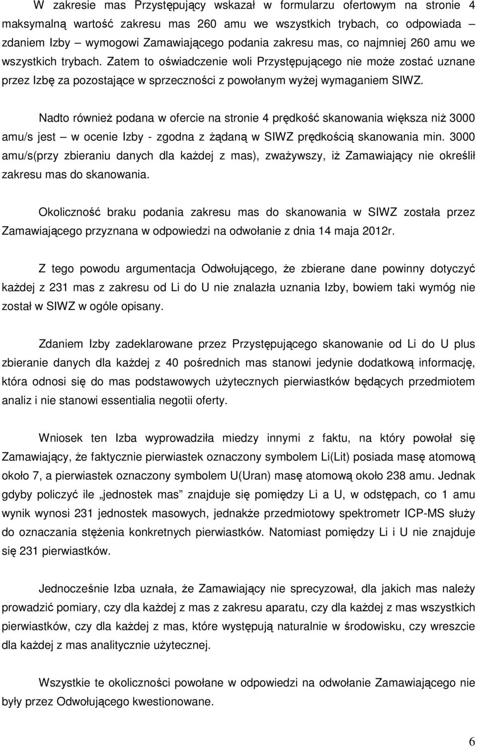 Nadto również podana w ofercie na stronie 4 prędkość skanowania większa niż 3000 amu/s jest w ocenie Izby - zgodna z żądaną w SIWZ prędkością skanowania min.