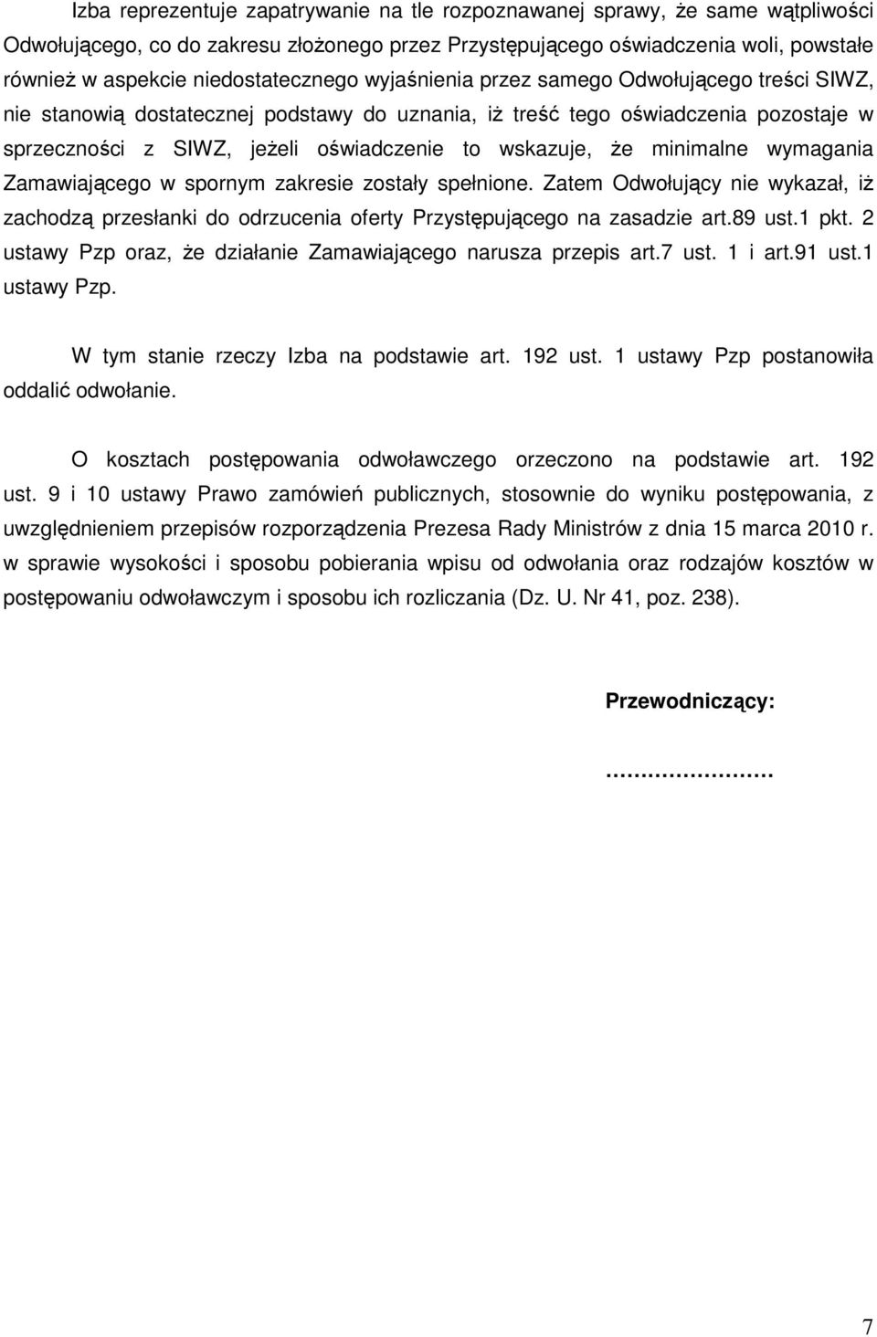 wskazuje, że minimalne wymagania Zamawiającego w spornym zakresie zostały spełnione. Zatem Odwołujący nie wykazał, iż zachodzą przesłanki do odrzucenia oferty Przystępującego na zasadzie art.89 ust.