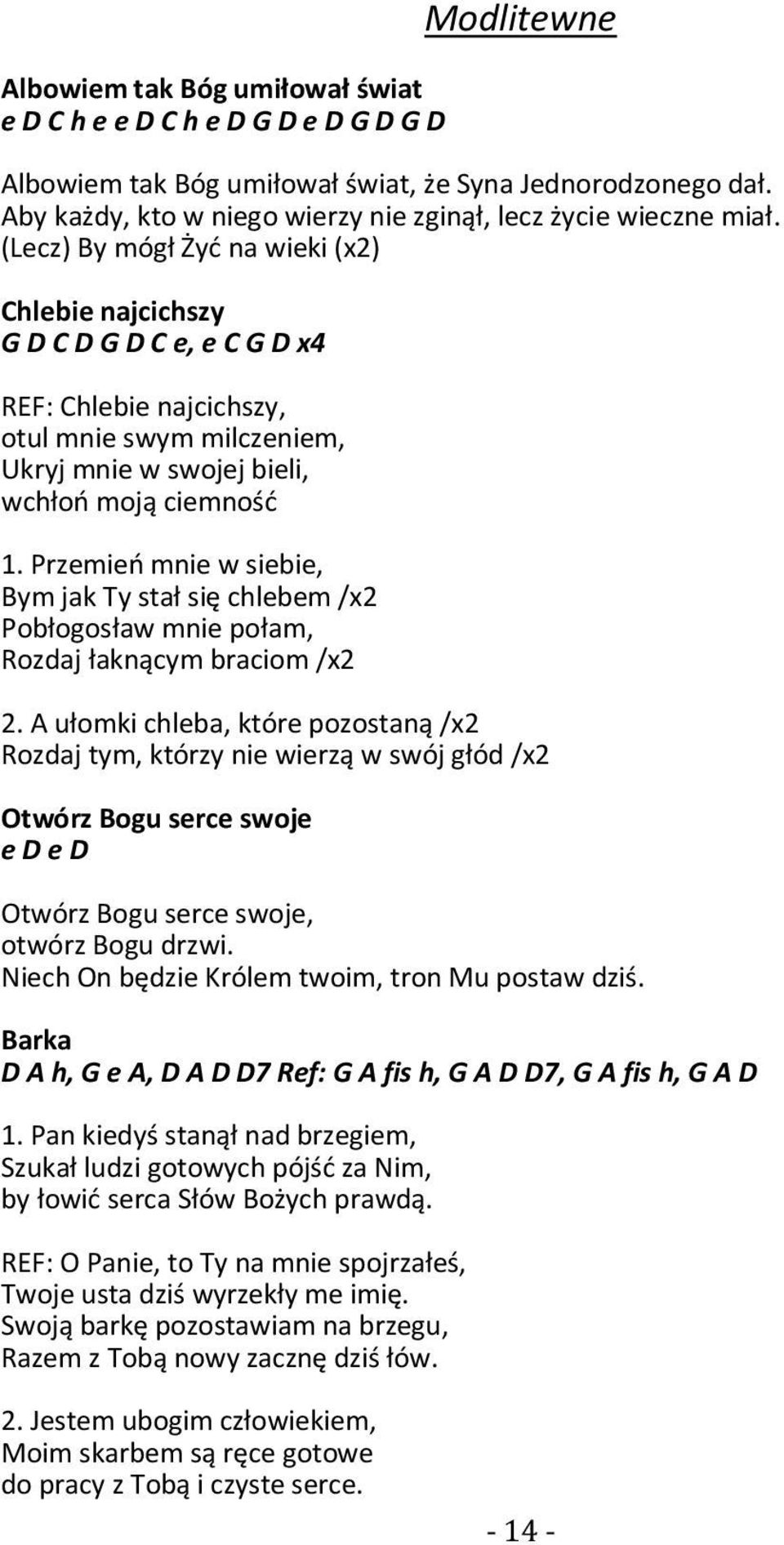 (Lecz) By mógł Żyć na wieki (x2) Chlebie najcichszy G D C D G D C e, e C G D x4 REF: Chlebie najcichszy, otul mnie swym milczeniem, Ukryj mnie w swojej bieli, wchłoń moją ciemność 1.