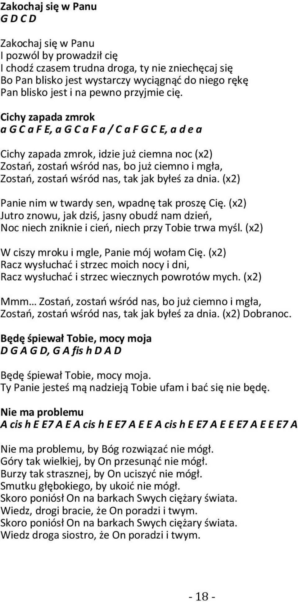 Cichy zapada zmrok a G C a F E, a G C a F a / C a F G C E, a d e a Cichy zapada zmrok, idzie już ciemna noc (x2) Zostań, zostań wśród nas, bo już ciemno i mgła, Zostań, zostań wśród nas, tak jak