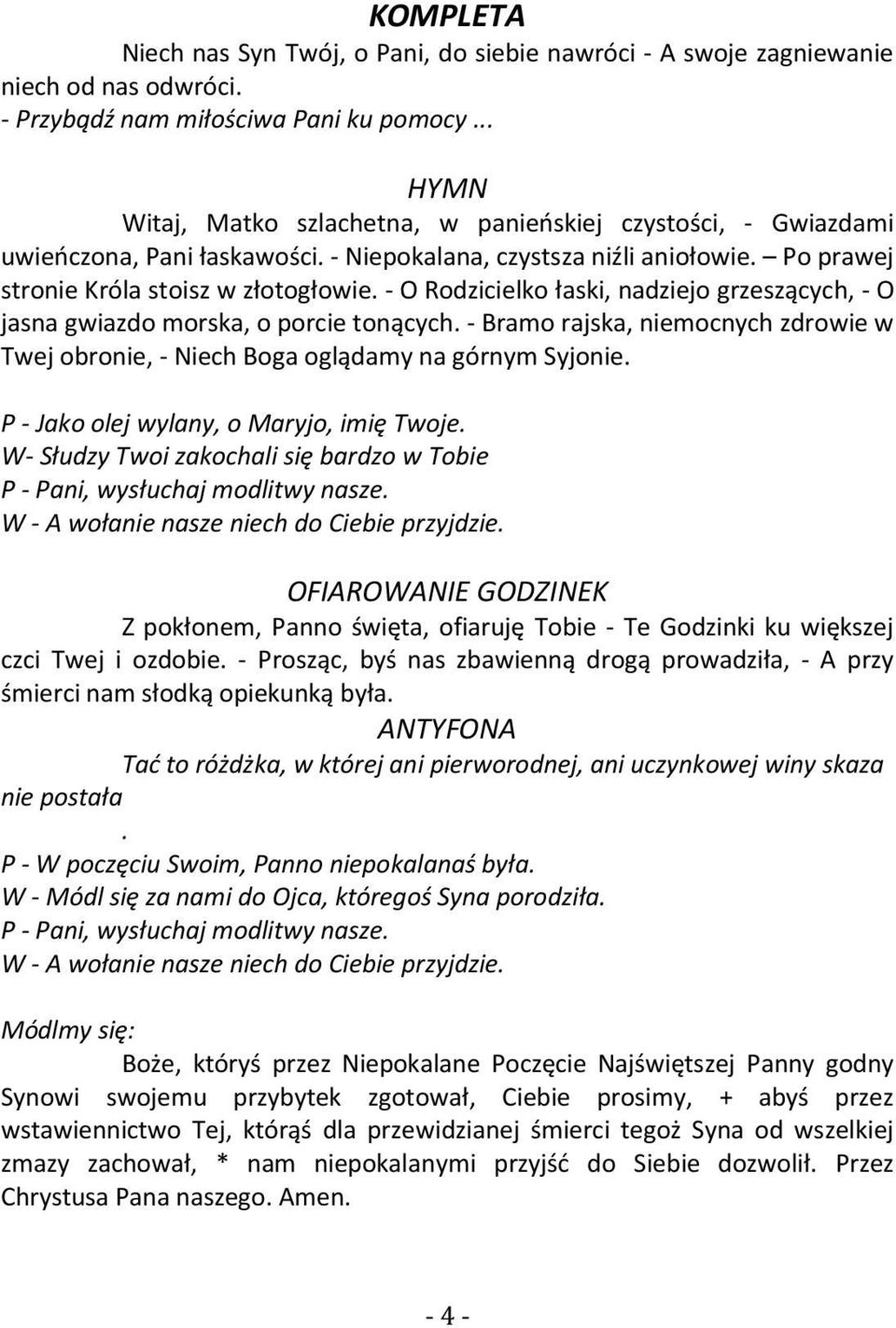 - O Rodzicielko łaski, nadziejo grzeszących, - O jasna gwiazdo morska, o porcie tonących. - Bramo rajska, niemocnych zdrowie w Twej obronie, - Niech Boga oglądamy na górnym Syjonie.