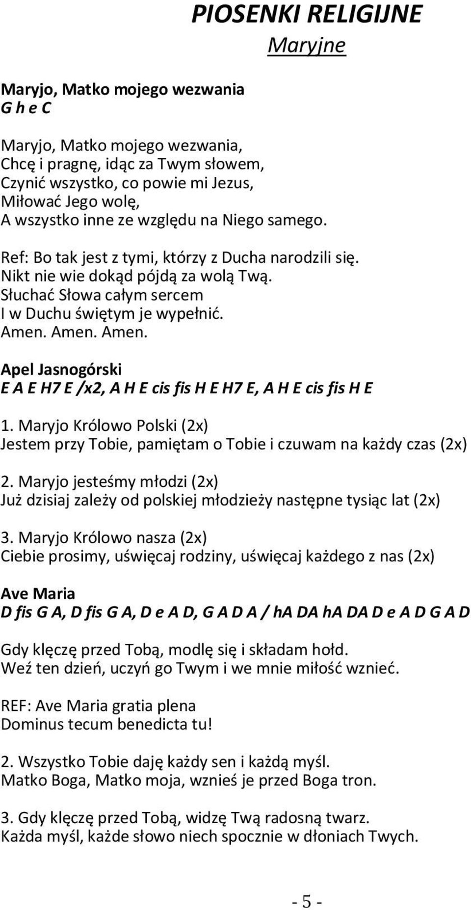 Amen. Amen. Apel Jasnogórski E A E H7 E /x2, A H E cis fis H E H7 E, A H E cis fis H E 1. Maryjo Królowo Polski (2x) Jestem przy Tobie, pamiętam o Tobie i czuwam na każdy czas (2x) 2.