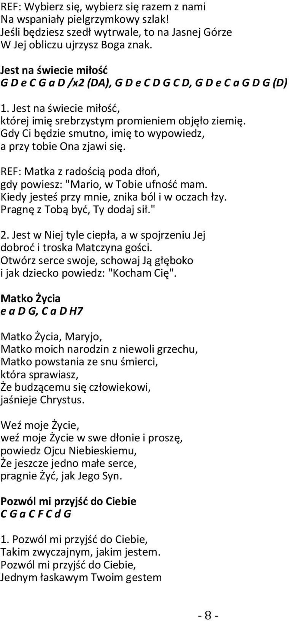 Gdy Ci będzie smutno, imię to wypowiedz, a przy tobie Ona zjawi się. REF: Matka z radością poda dłoń, gdy powiesz: "Mario, w Tobie ufność mam. Kiedy jesteś przy mnie, znika ból i w oczach łzy.