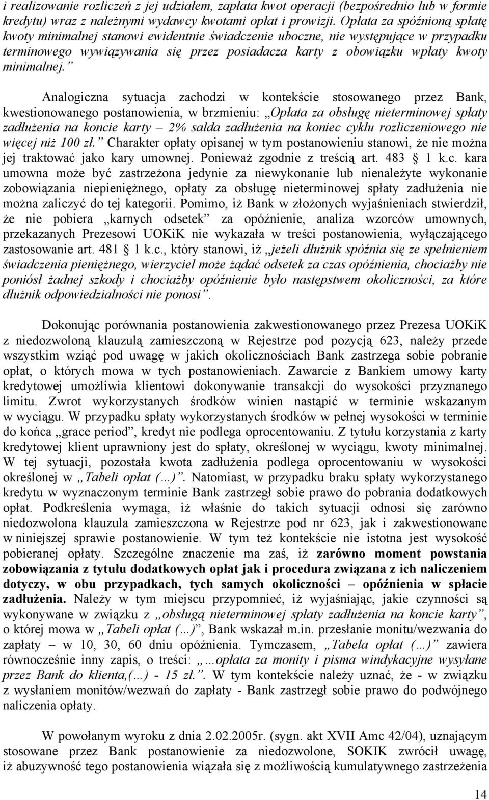 Analogiczna sytuacja zachodzi w kontekście stosowanego przez Bank, kwestionowanego postanowienia, w brzmieniu: Opłata za obsługę nieterminowej spłaty zadłużenia na koncie karty 2% salda zadłużenia na