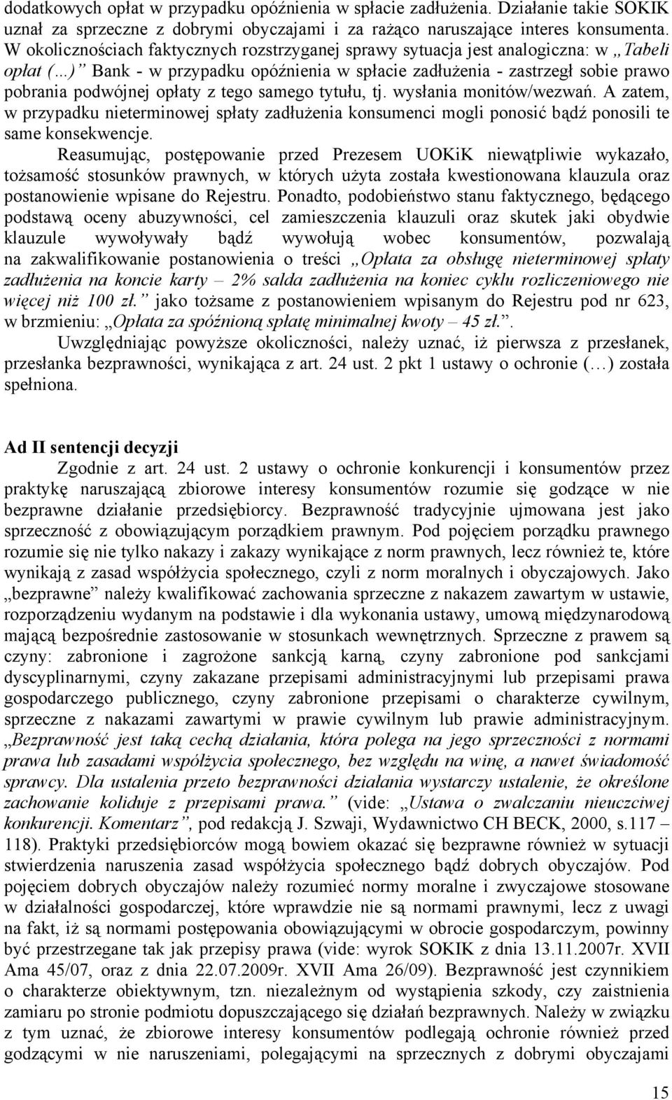 tego samego tytułu, tj. wysłania monitów/wezwań. A zatem, w przypadku nieterminowej spłaty zadłużenia konsumenci mogli ponosić bądź ponosili te same konsekwencje.