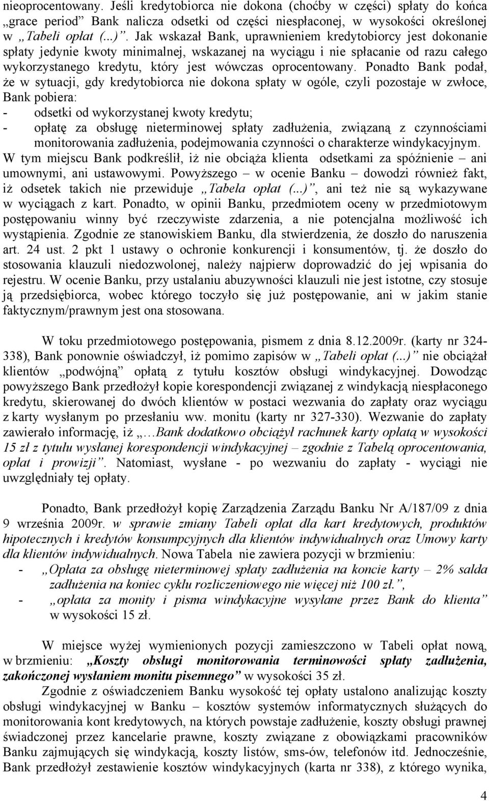Jak wskazał Bank, uprawnieniem kredytobiorcy jest dokonanie spłaty jedynie kwoty minimalnej, wskazanej na wyciągu i nie spłacanie od razu całego wykorzystanego kredytu, który jest wówczas