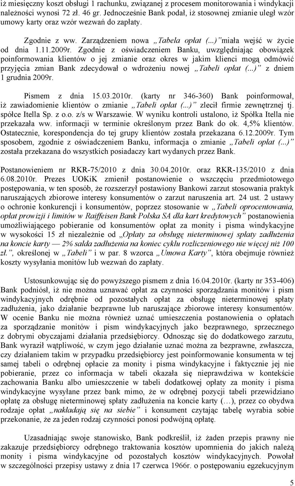 Zgodnie z oświadczeniem Banku, uwzględniając obowiązek poinformowania klientów o jej zmianie oraz okres w jakim klienci mogą odmówić przyjęcia zmian Bank zdecydował o wdrożeniu nowej Tabeli opłat (.