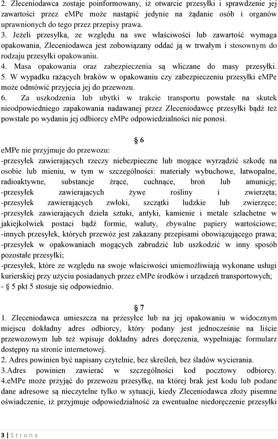 Masa opakowania oraz zabezpieczenia są wliczane do masy przesyłki. 5. W wypadku rażących braków w opakowaniu czy zabezpieczeniu przesyłki empe może odmówić przyjęcia jej do przewozu. 6.