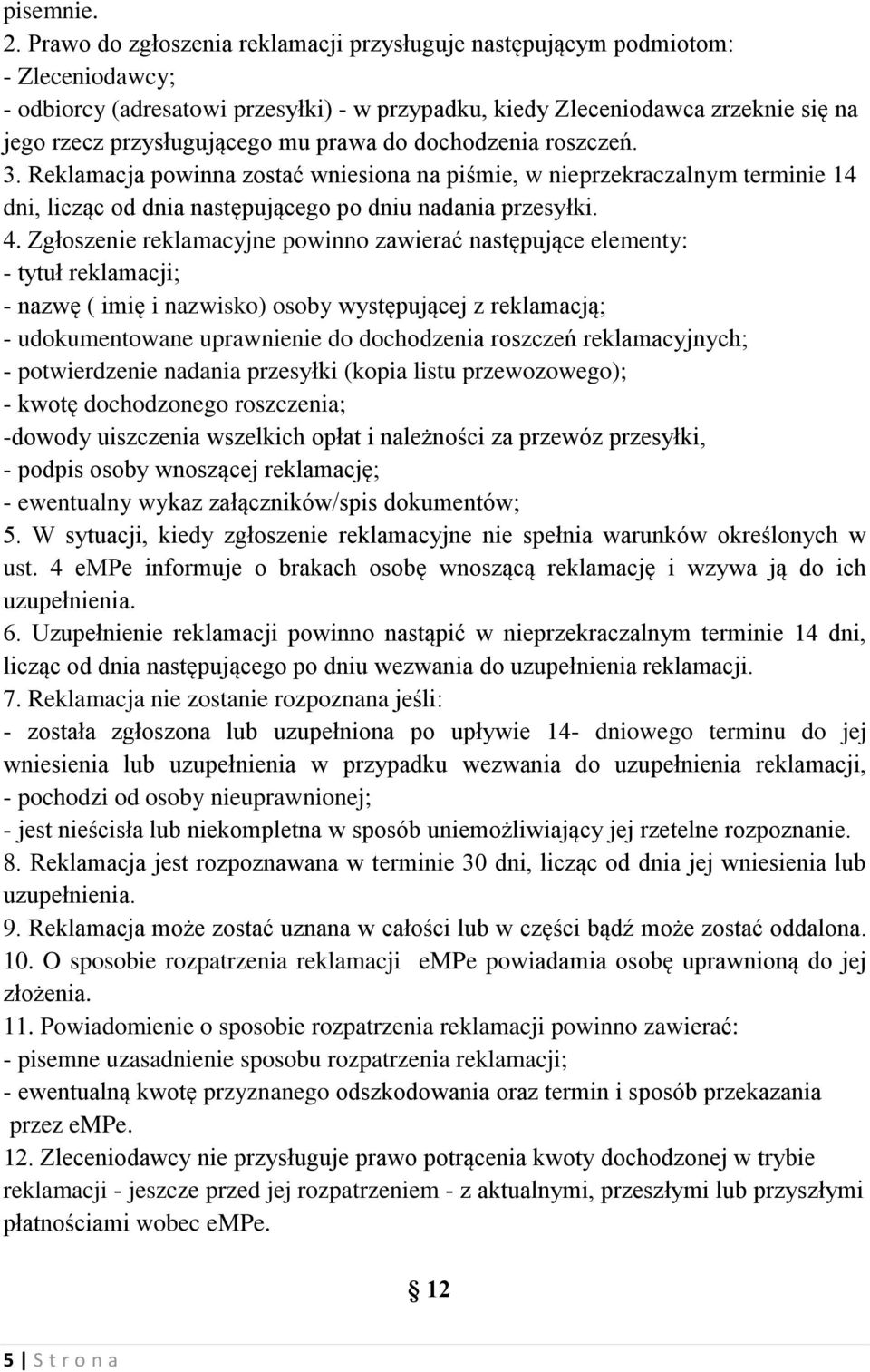 prawa do dochodzenia roszczeń. 3. Reklamacja powinna zostać wniesiona na piśmie, w nieprzekraczalnym terminie 14 dni, licząc od dnia następującego po dniu nadania przesyłki. 4.