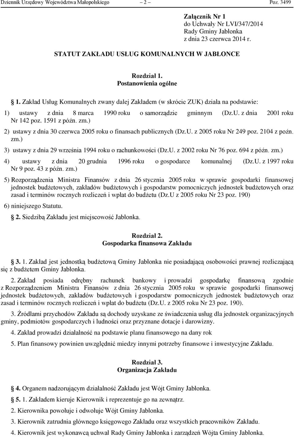 1591 z późn. zm.) 2) ustawy z dnia 30 czerwca 2005 roku o finansach publicznych (Dz.U. z 2005 roku Nr 249 poz. 2104 z poźn. zm.) 3) ustawy z dnia 29 września 1994 roku o rachunkowości (Dz.U. z 2002 roku Nr 76 poz.