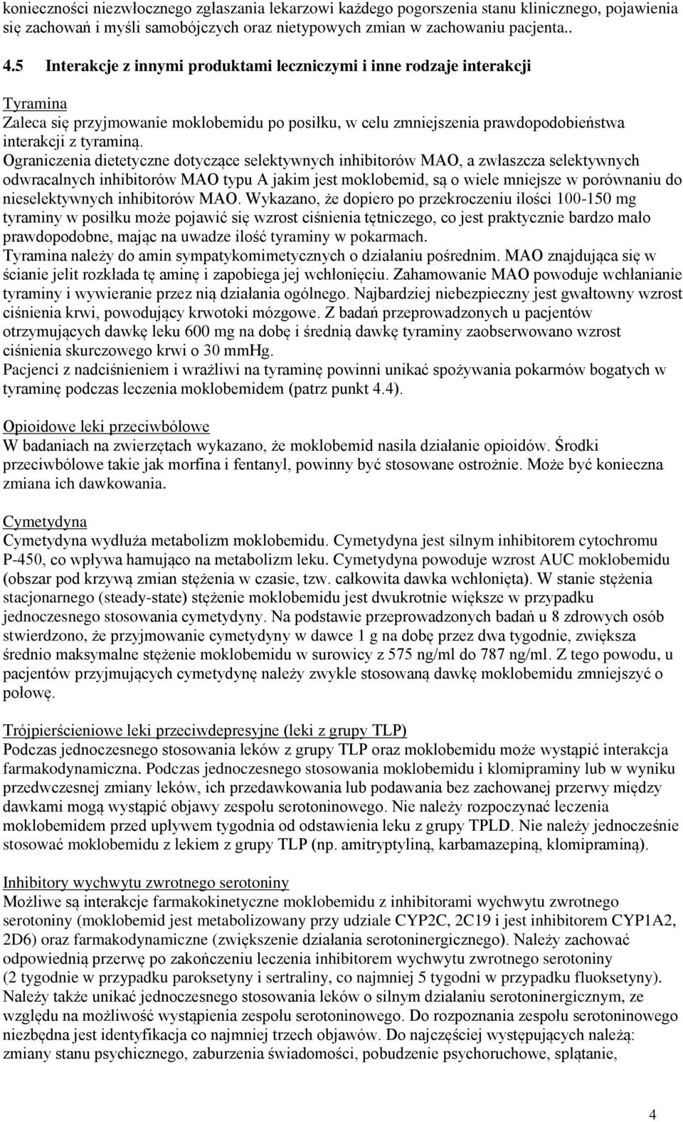 Ograniczenia dietetyczne dotyczące selektywnych inhibitorów MAO, a zwłaszcza selektywnych odwracalnych inhibitorów MAO typu A jakim jest moklobemid, są o wiele mniejsze w porównaniu do