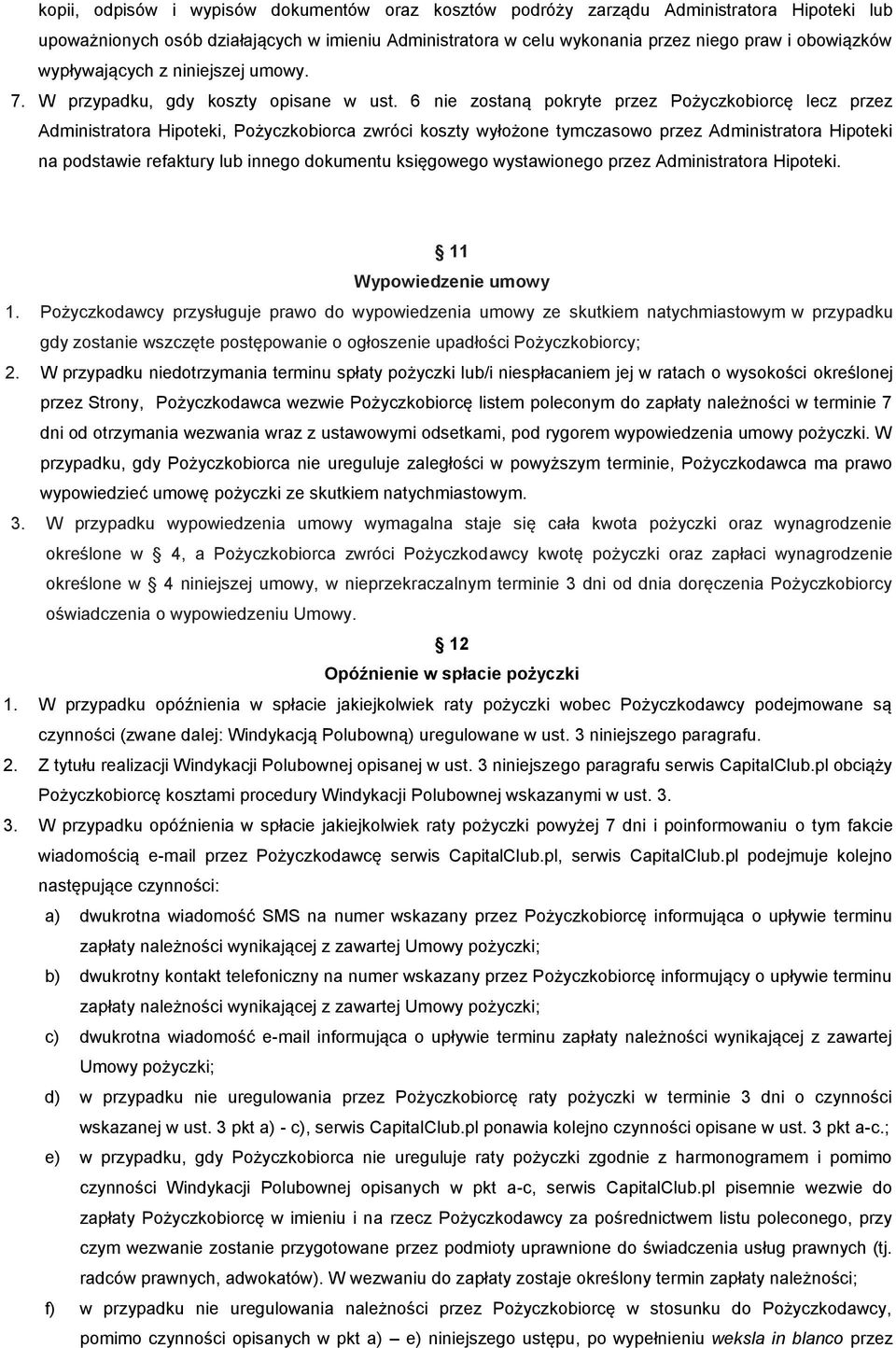 6 nie zostaną pokryte przez Pożyczkobiorcę lecz przez Administratora Hipoteki, Pożyczkobiorca zwróci koszty wyłożone tymczasowo przez Administratora Hipoteki na podstawie refaktury lub innego