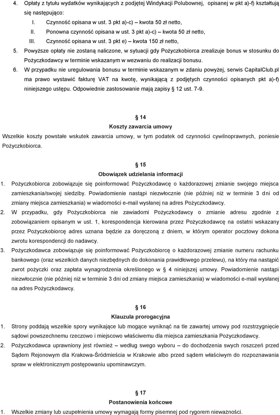 Powyższe opłaty nie zostaną naliczone, w sytuacji gdy Pożyczkobiorca zrealizuje bonus w stosunku do Pożyczkodawcy w terminie wskazanym w wezwaniu do realizacji bonusu. 6.