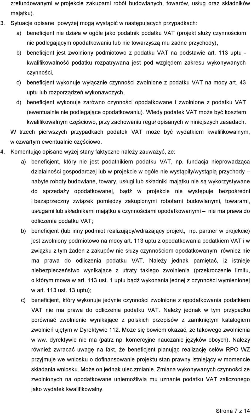 towarzyszą mu żadne przychody), b) beneficjent jest zwolniony podmiotowo z podatku VAT na podstawie art.