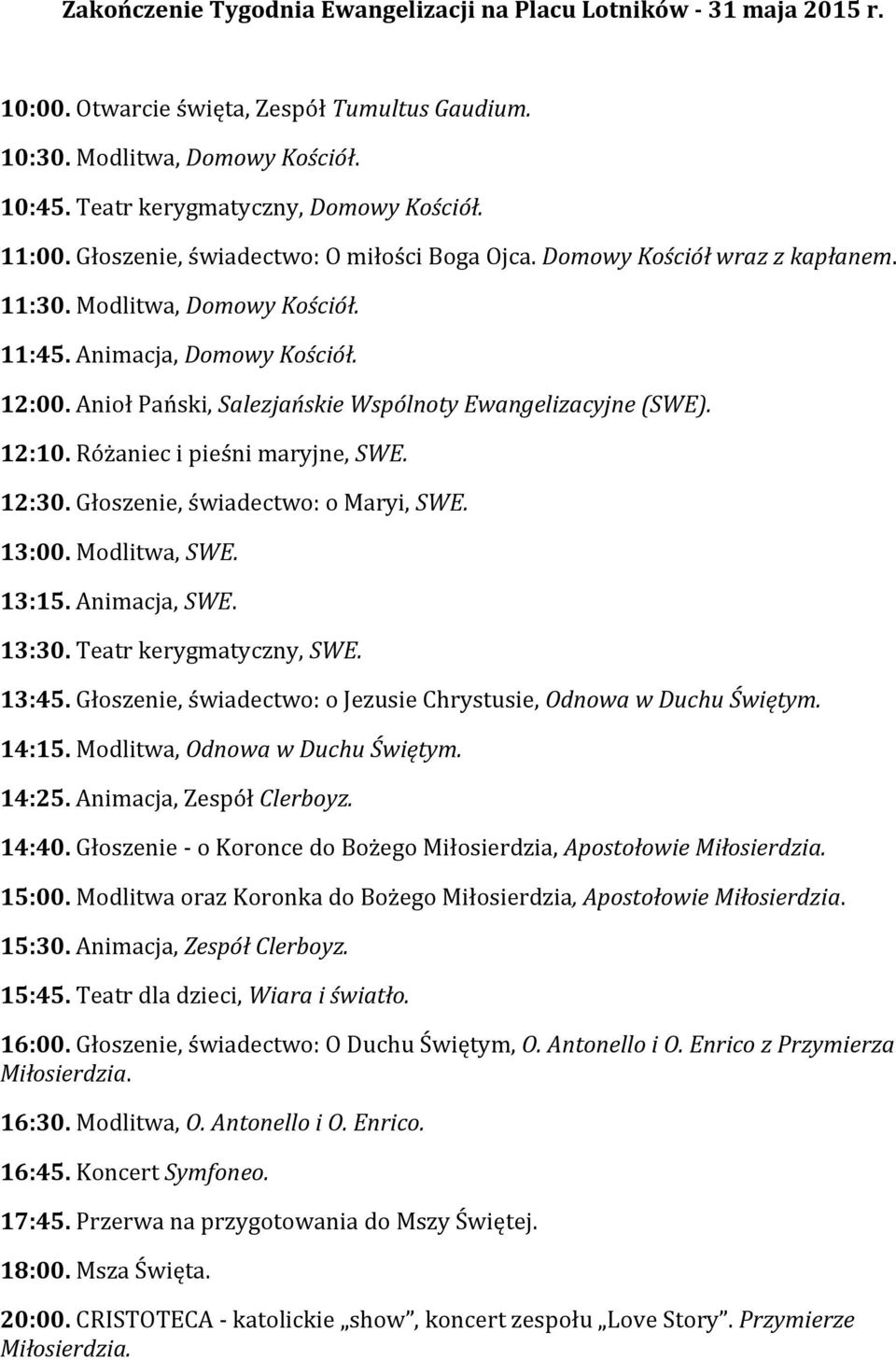 Anioł Pański, Salezjańskie Wspólnoty Ewangelizacyjne (SWE). 12:10. Różaniec i pieśni maryjne, SWE. 12:30. Głoszenie, świadectwo: o Maryi, SWE. 13:00. Modlitwa, SWE. 13:15. Animacja, SWE. 13:30.