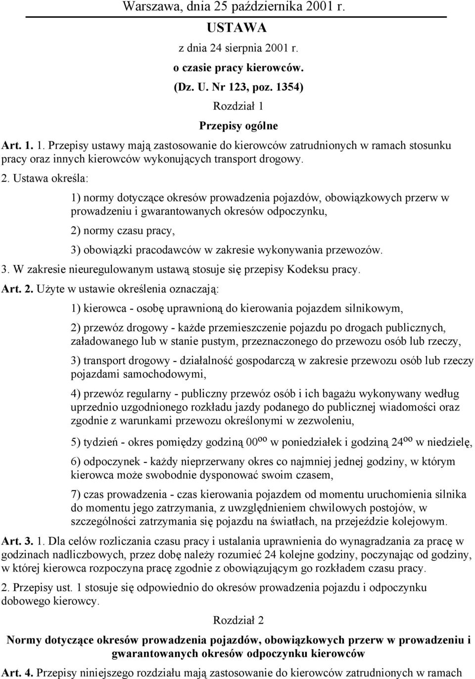 Ustawa określa: 1) normy dotyczące okresów prowadzenia pojazdów, obowiązkowych przerw w prowadzeniu i gwarantowanych okresów odpoczynku, 2) normy czasu pracy, 3) obowiązki pracodawców w zakresie