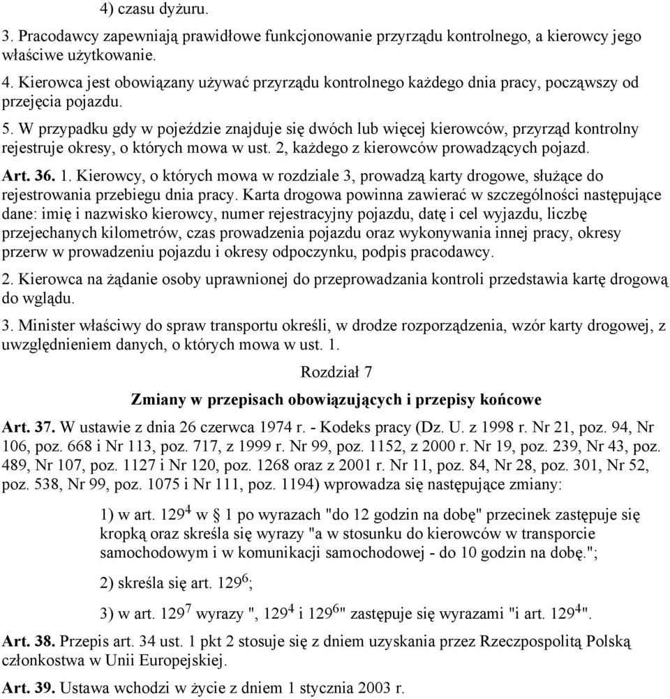 W przypadku gdy w pojeździe znajduje się dwóch lub więcej kierowców, przyrząd kontrolny rejestruje okresy, o których mowa w ust. 2, każdego z kierowców prowadzących pojazd. Art. 36. 1.