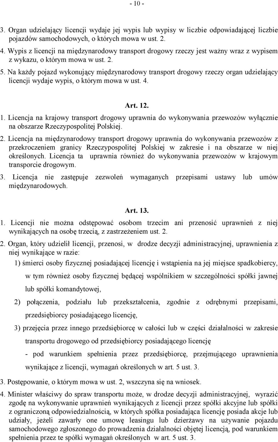 Na każdy pojazd wykonujący międzynarodowy transport drogowy rzeczy organ udzielający licencji wydaje wypis, o którym mowa w ust. 4. Art. 12