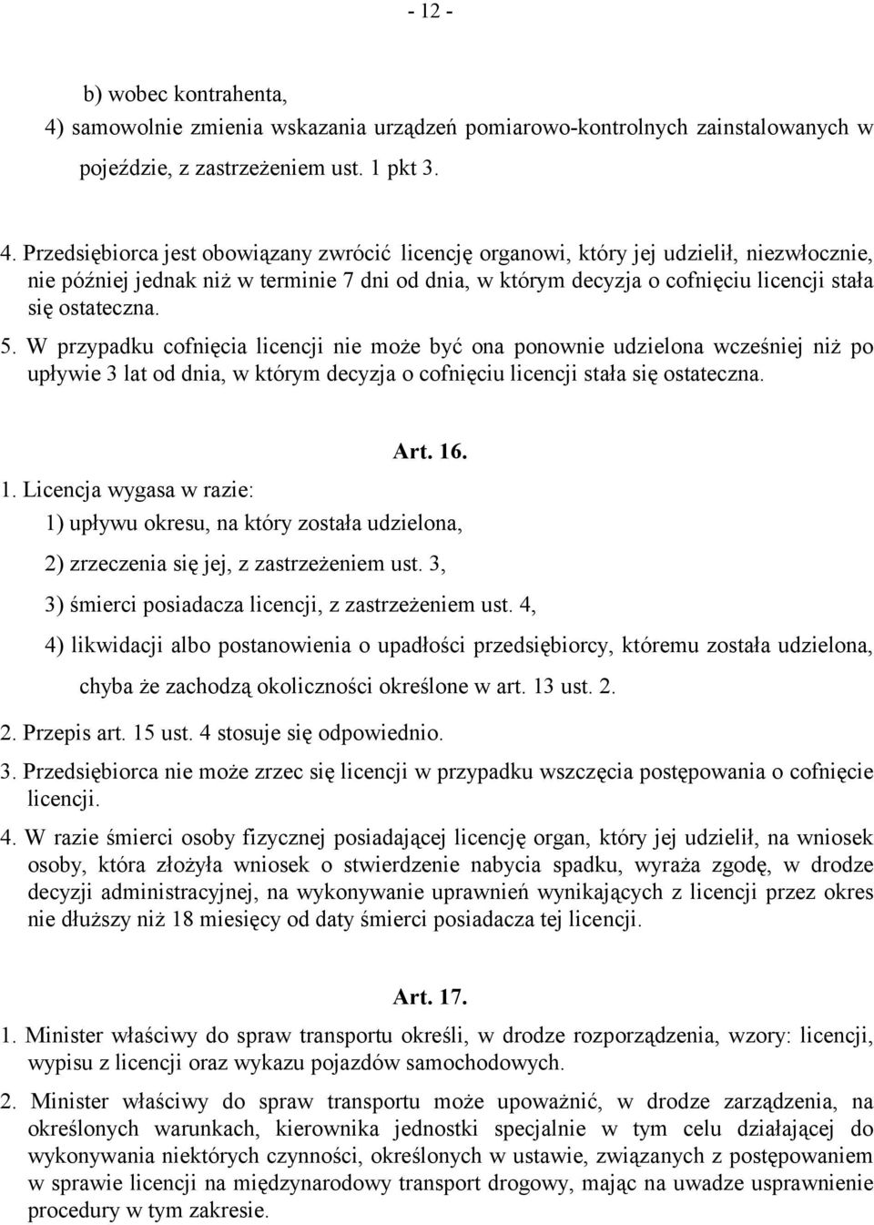 Przedsiębiorca jest obowiązany zwrócić licencję organowi, który jej udzielił, niezwłocznie, nie później jednak niż w terminie 7 dni od dnia, w którym decyzja o cofnięciu licencji stała się ostateczna.