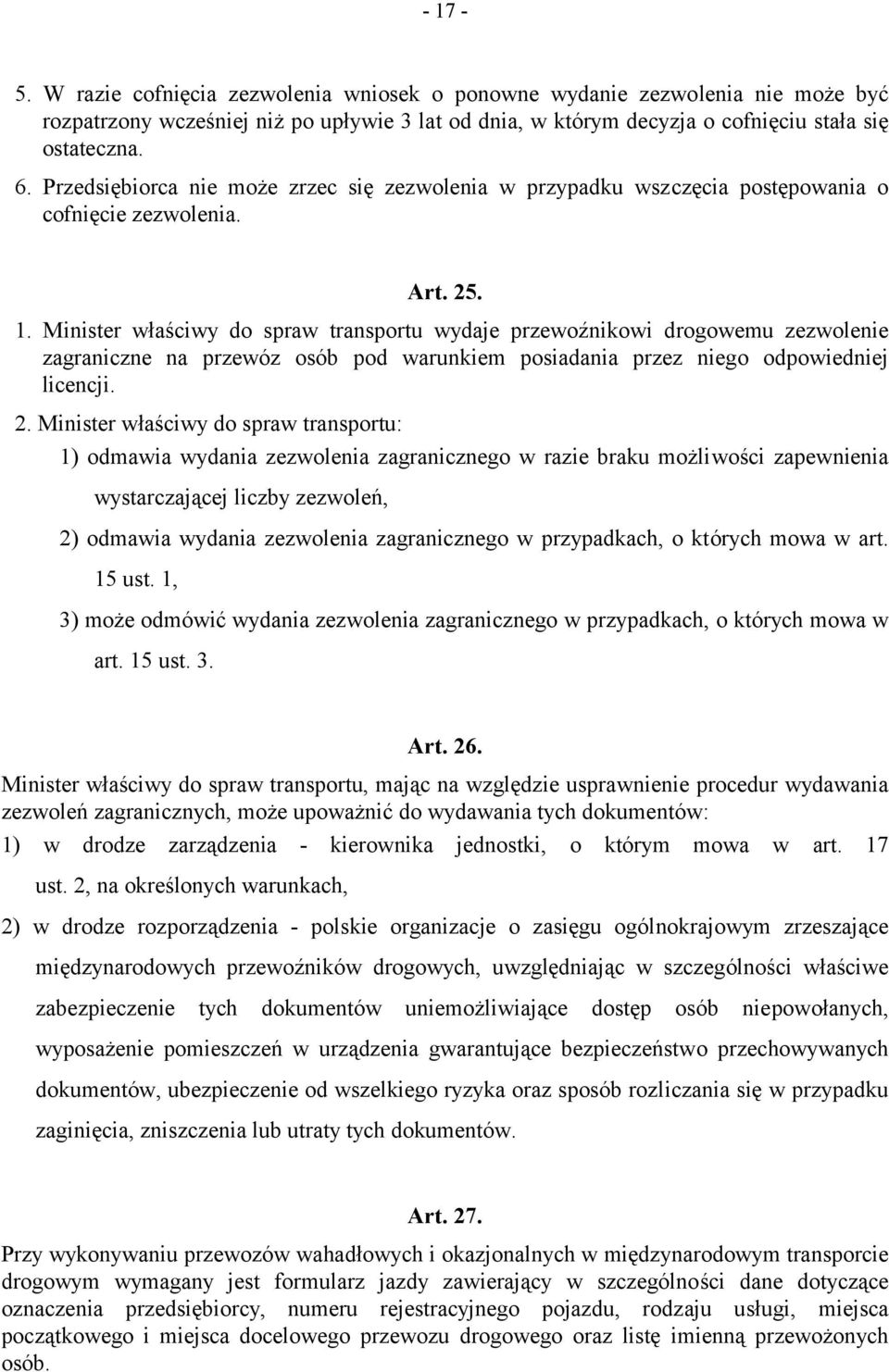 Minister właściwy do spraw transportu wydaje przewoźnikowi drogowemu zezwolenie zagraniczne na przewóz osób pod warunkiem posiadania przez niego odpowiedniej licencji. 2.