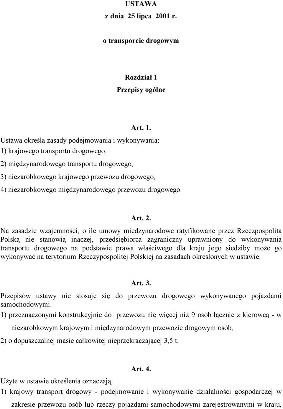 Ustawa określa zasady podejmowania i wykonywania: 1) krajowego transportu drogowego, 2) międzynarodowego transportu drogowego, 3) niezarobkowego krajowego przewozu drogowego, 4) niezarobkowego