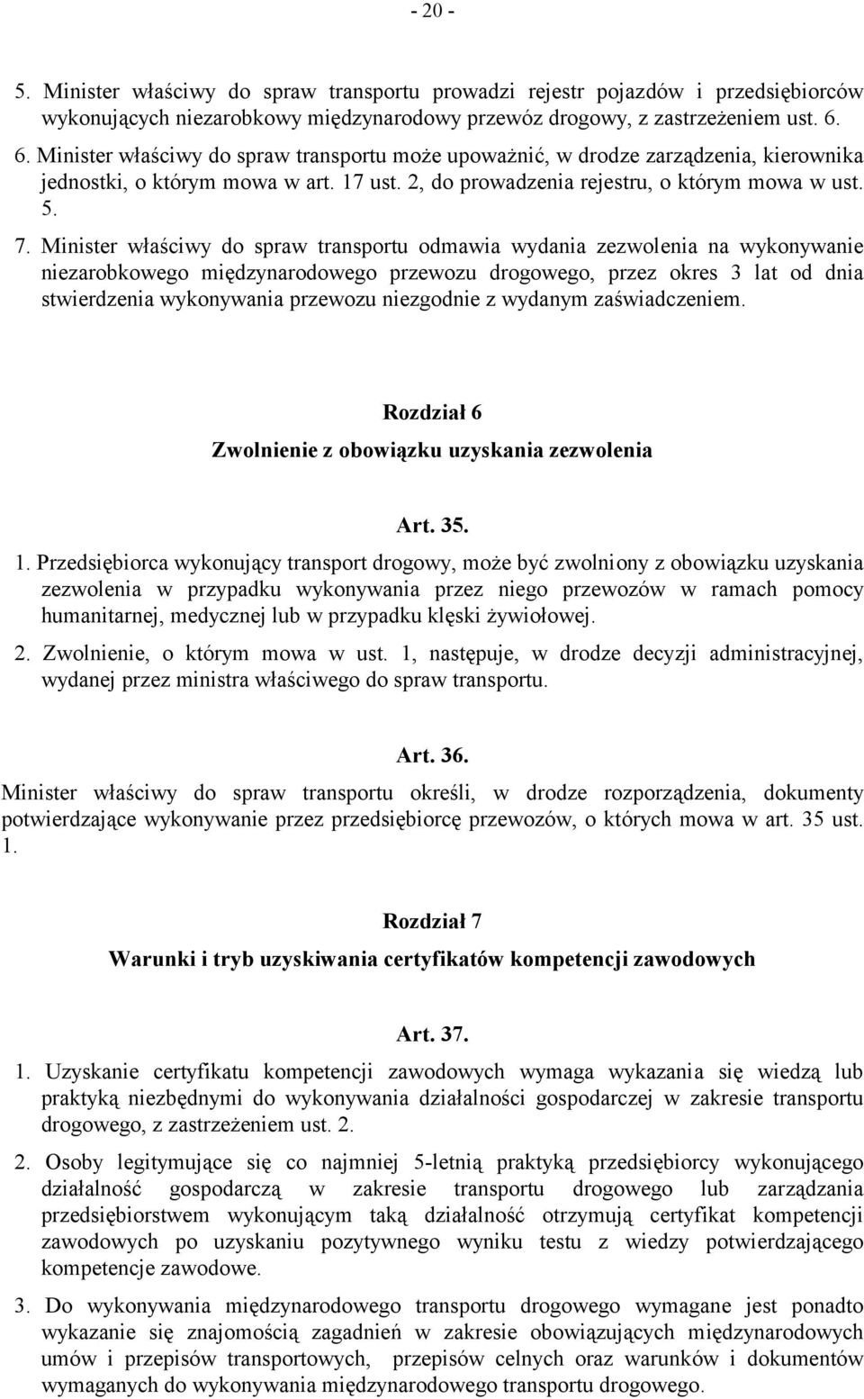 Minister właściwy do spraw transportu odmawia wydania zezwolenia na wykonywanie niezarobkowego międzynarodowego przewozu drogowego, przez okres 3 lat od dnia stwierdzenia wykonywania przewozu