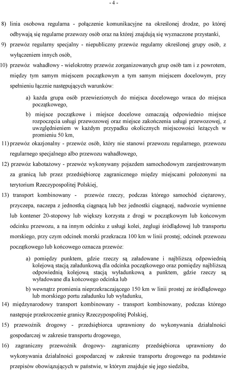 miejscem początkowym a tym samym miejscem docelowym, przy spełnieniu łącznie następujących warunków: a) każda grupa osób przewiezionych do miejsca docelowego wraca do miejsca początkowego, b) miejsce