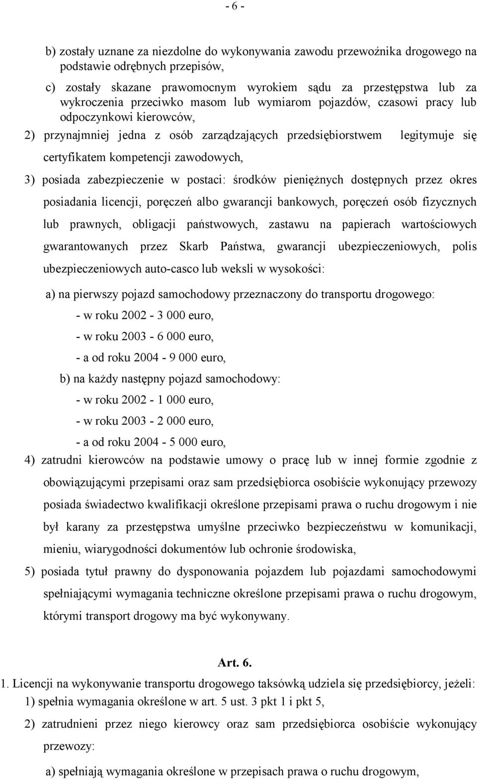 posiada zabezpieczenie w postaci: środków pieniężnych dostępnych przez okres posiadania licencji, poręczeń albo gwarancji bankowych, poręczeń osób fizycznych lub prawnych, obligacji państwowych,