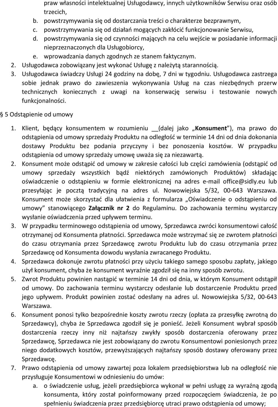 wprowadzania danych zgodnych ze stanem faktycznym. 2. Usługodawca zobowiązany jest wykonać Usługę z należytą starannością. 3. Usługodawca świadczy Usługi 24 godziny na dobę, 7 dni w tygodniu.