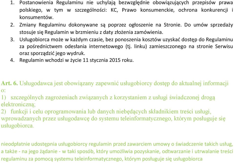 Usługobiorca może w każdym czasie, bez ponoszenia kosztów uzyskać dostęp do Regulaminu za pośrednictwem odesłania internetowego (tj.