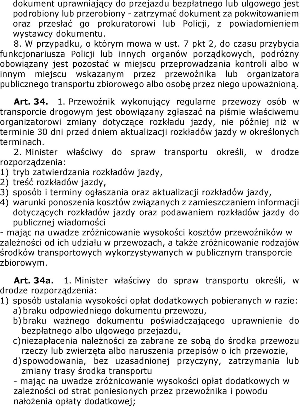 7 pkt 2, do czasu przybycia funkcjonariusza Policji lub innych organów porządkowych, podróżny obowiązany jest pozostać w miejscu przeprowadzania kontroli albo w innym miejscu wskazanym przez