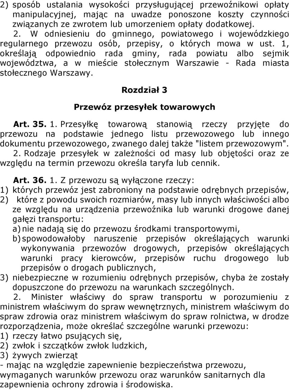 1, określają odpowiednio rada gminy, rada powiatu albo sejmik województwa, a w mieście stołecznym Warszawie - Rada miasta stołecznego Warszawy. Rozdział 3 Przewóz przesyłek towarowych Art. 35. 1.