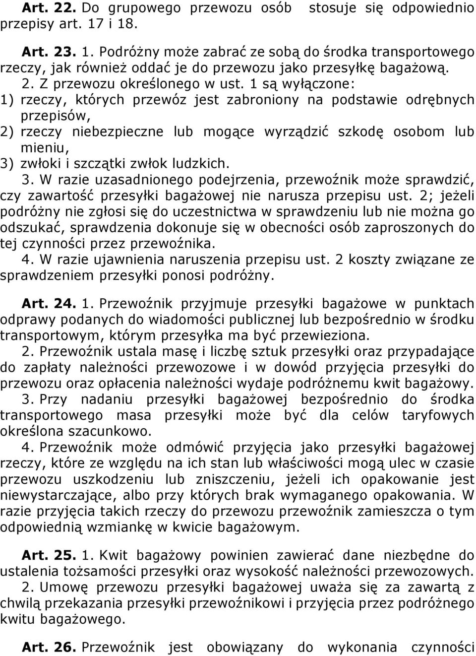 1 są wyłączone: 1) rzeczy, których przewóz jest zabroniony na podstawie odrębnych przepisów, 2) rzeczy niebezpieczne lub mogące wyrządzić szkodę osobom lub mieniu, 3) zwłoki i szczątki zwłok ludzkich.